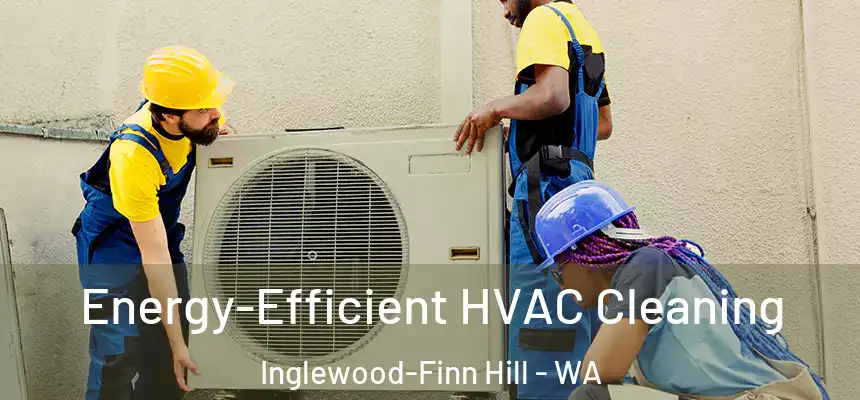  Energy-Efficient HVAC Cleaning Inglewood-Finn Hill - WA